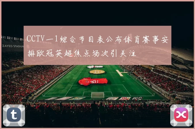 CCTV一1综合节目表公布体育赛事安排欧冠英超焦点场次引关注
