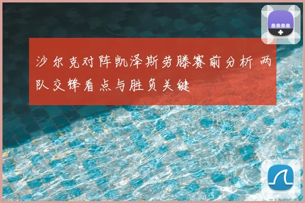 沙尔克对阵凯泽斯劳滕赛前分析 两队交锋看点与胜负关键