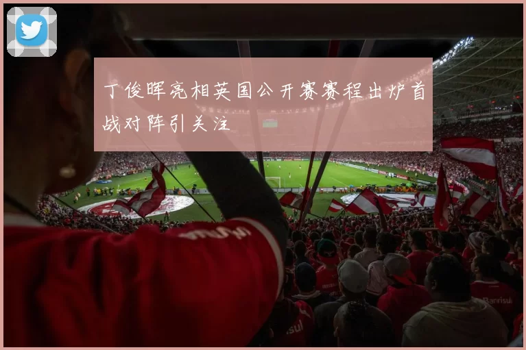 丁俊晖亮相英国公开赛赛程出炉首战对阵引关注